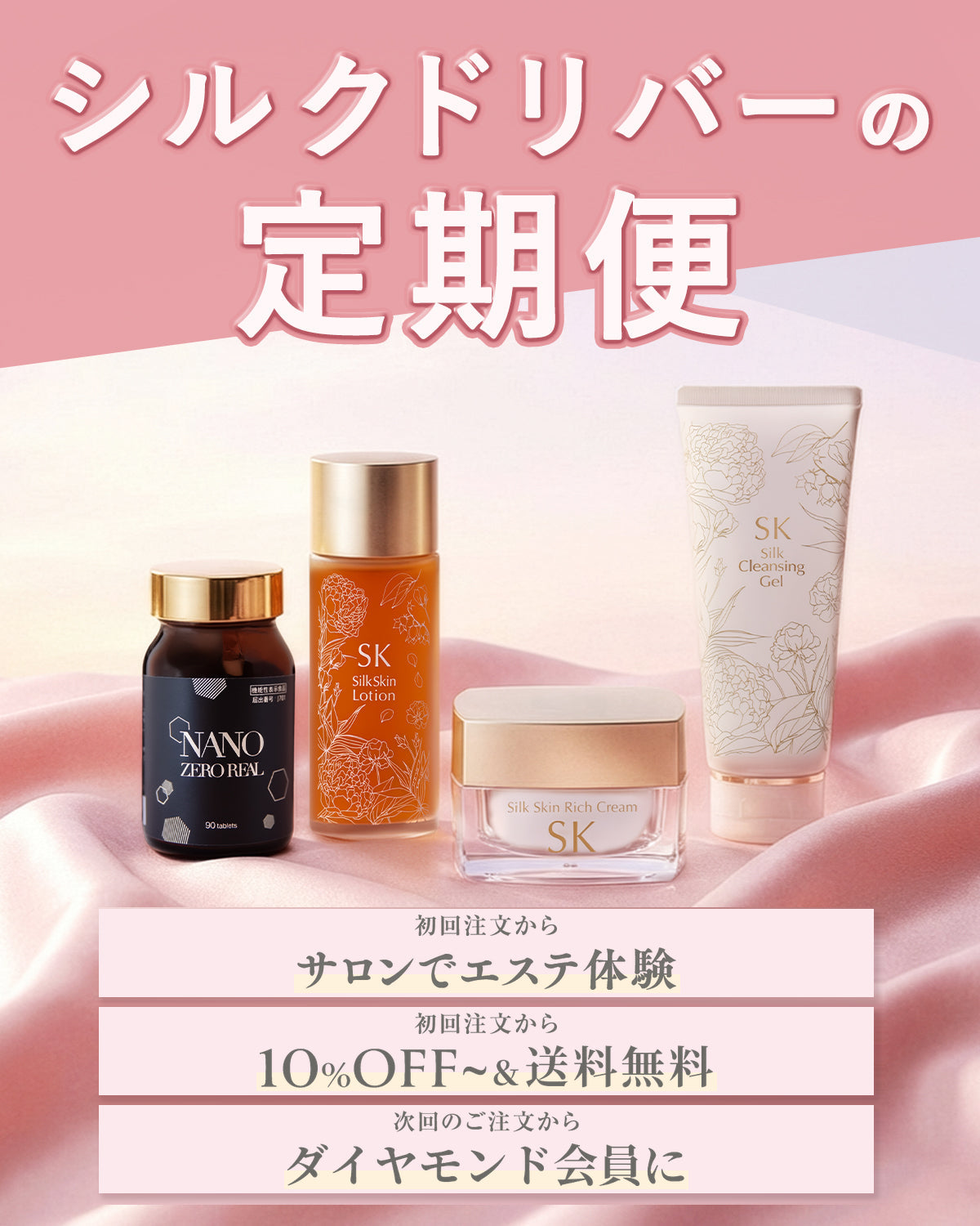 シルクドリバーの定期便。初回注文からサロンでエステ体験/初回注文から10%OFF〜&送料無料/次回のご注文からダイヤモンド会員に